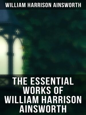 cover image of The Essential Works of William Harrison Ainsworth